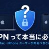 有料VPNはMac・iPhoneに必要？ 安心感を買う前に知っておきたい基礎知識