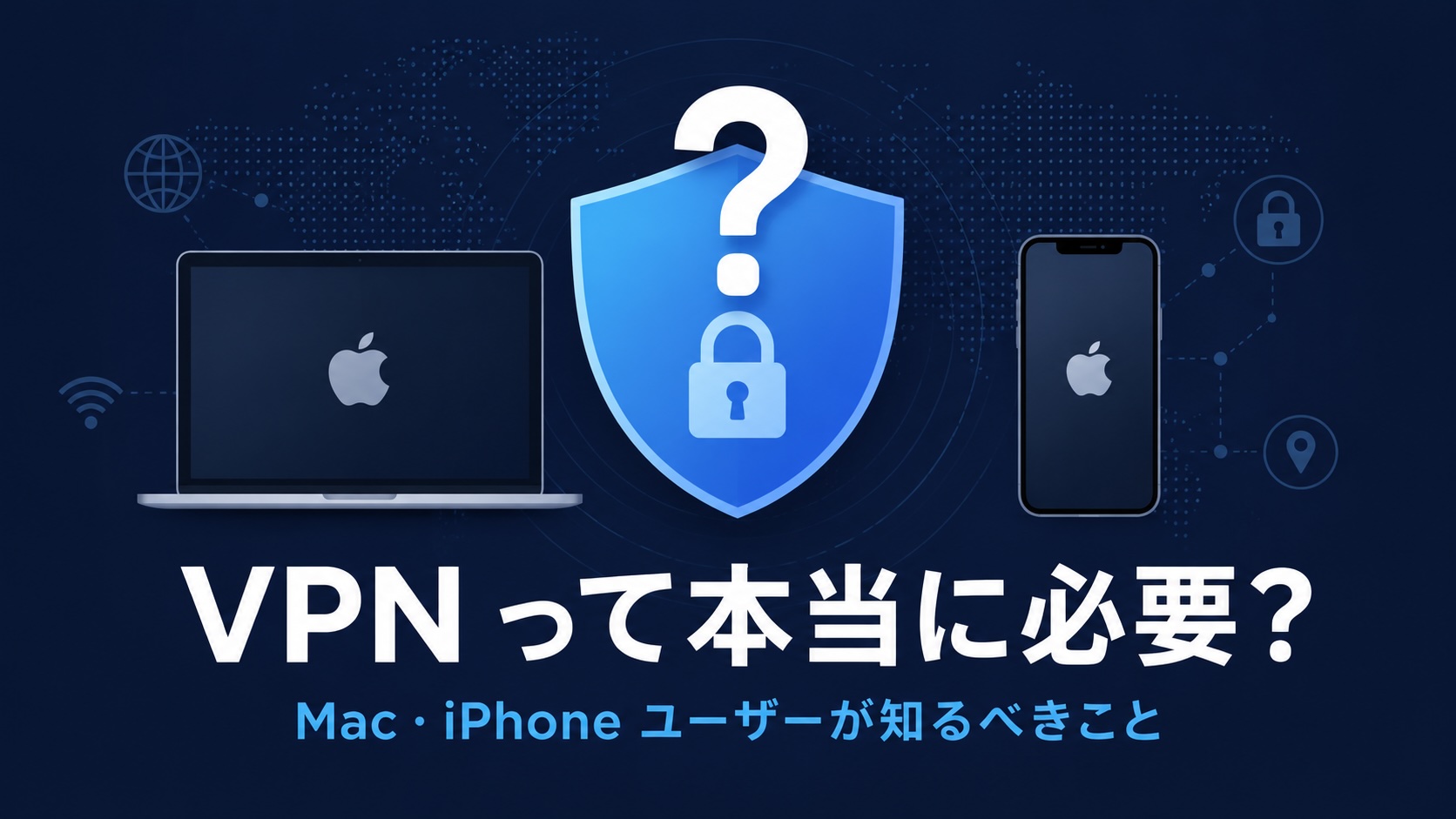 有料VPNはMac・iPhoneに必要？ 安心感を買う前に知っておきたい基礎知識